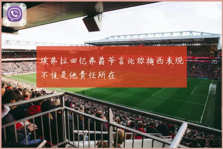 埃弗拉回忆弗爵爷言论称梅西表现不佳是他责任所在